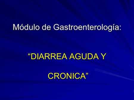 Módulo de Gastroenterología: “DIARREA AGUDA Y CRONICA”