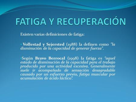 FATIGA Y RECUPERACIÓN Existen varias definiciones de fatiga: