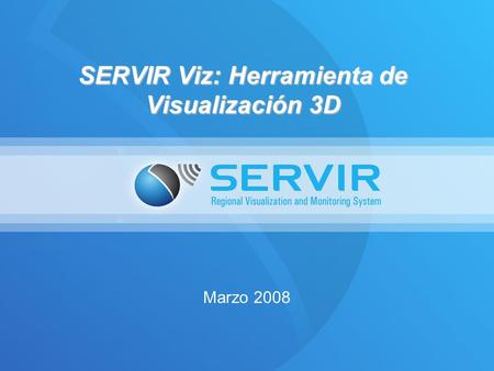 SERVIR Viz: Herramienta de Visualización 3D Marzo 2008.