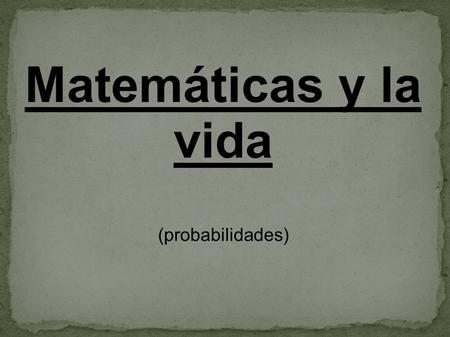 Matemáticas y la vida (probabilidades).