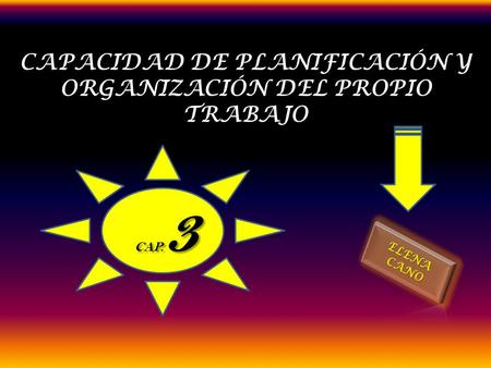 CAPACIDAD DE PLANIFICACIÓN Y ORGANIZACIÓN DEL PROPIO TRABAJO CAP. 3.
