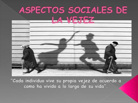 ASPECTOS SOCIALES DE LA VEJEZ