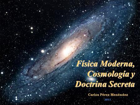 Física Moderna, Cosmología y Doctrina Secreta Carlos Pérez Menéndez 2011.
