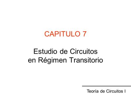 CAPITULO 7 Estudio de Circuitos en Régimen Transitorio