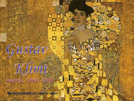 Gustav Klimt Austria, 1862-1918 Se recomienda no usar el ratón.