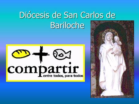 Diócesis de San Carlos de Bariloche. ¿Por dónde empezamos? Él necesita, yo tengo; yo necesito, él tieneÉl necesita, yo tengo; yo necesito, él tiene Podemos.
