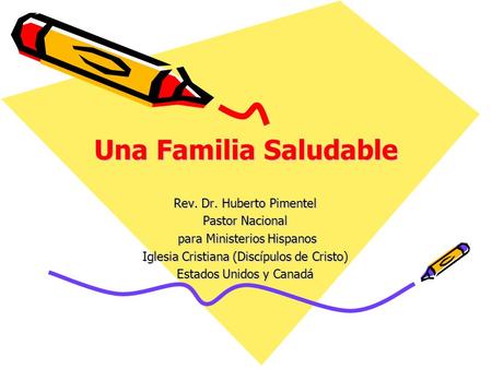 Una Familia Saludable Rev. Dr. Huberto Pimentel Pastor Nacional