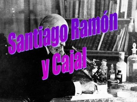 Santiago Ramón y Cajal.