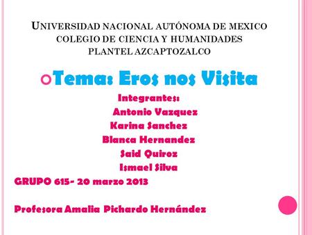 Tema: Eros nos Visita Integrantes: Antonio Vazquez Karina Sanchez