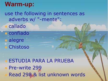Warm-up: use the following in sentences as adverbs w/ -mente: callado confiado alegre Chistoso ESTUDIA PARA LA PRUEBA Pre-write 299 Read 298 & list unknown.