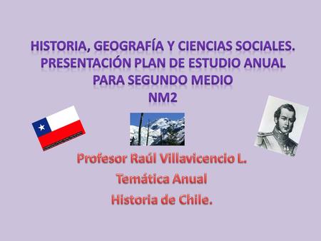 Profesor Raúl Villavicencio L. Temática Anual Historia de Chile.