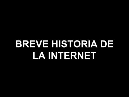 BREVE HISTORIA DE LA INTERNET