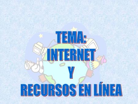 TEMA: INTERNET Y RECURSOS EN LÍNEA.