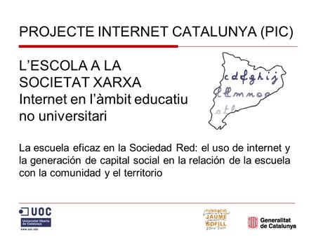 PROJECTE INTERNET CATALUNYA (PIC) LESCOLA A LA SOCIETAT XARXA Internet en làmbit educatiu no universitari La escuela eficaz en la Sociedad Red: el uso.