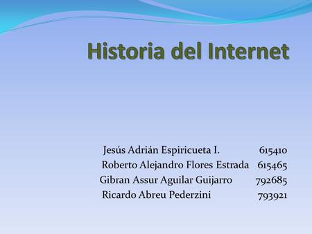 Historia del Internet Jesús Adrián Espiricueta I