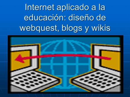Internet aplicado a la educación: diseño de webquest, blogs y wikis