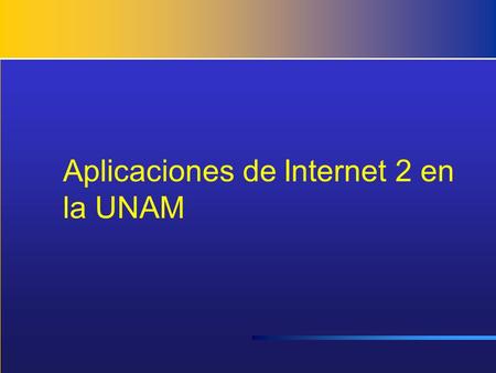 Aplicaciones de Internet 2 en la UNAM. Aplicaciones Internet 2 Comunicaciones basadas en video Videoconferencia, nuevos estándares Sobre el protocolo.