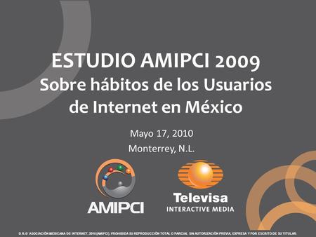ESTUDIO AMIPCI 2009 Sobre hábitos de los Usuarios de Internet en México D.R.© ASOCIACIÓN MEXICANA DE INTERNET, 2010 (AMIPCI). PROHIBIDA SU REPRODUCCIÓN.
