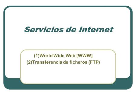 Servicios de Internet (1)World Wide Web [WWW] (2)Transferencia de ficheros (FTP)