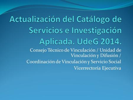 Consejo Técnico de Vinculación / Unidad de Vinculación y Difusión / Coordinación de Vinculación y Servicio Social Vicerrectoría Ejecutiva.