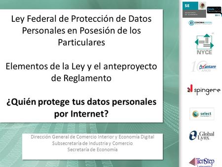 Ley Federal de Protección de Datos Personales en Posesión de los Particulares Elementos de la Ley y el anteproyecto de Reglamento ¿Quién protege tus.