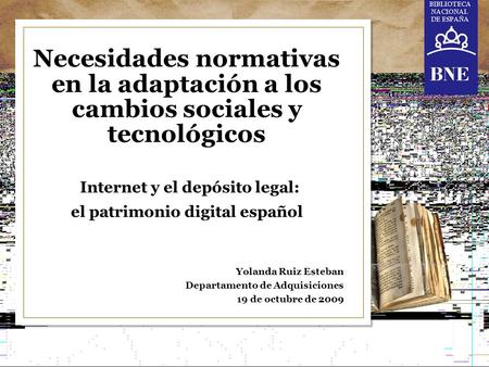 Necesidades normativas en la adaptación a los cambios sociales y tecnológicos Internet y el depósito legal: el patrimonio digital español Yolanda Ruiz.