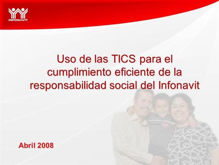 Uso de las TICS para el cumplimiento eficiente de la responsabilidad social del Infonavit Abril 2008.