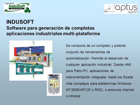 INDUSOFT Software para generación de completas aplicaciones industriales multi-plataforma Se compone de un completo y potente conjunto de herramientas.