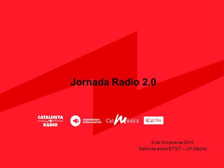 Jornada Radio 2.0 5 de Octubre de 2010 Salón de actos ETSIT – UP Madrid.