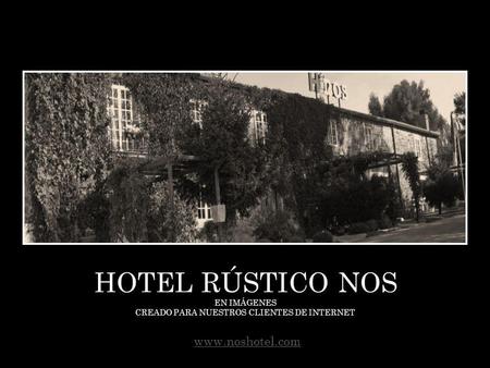 HOTEL RÚSTICO NOS EN IMÁGENES CREADO PARA NUESTROS CLIENTES DE INTERNET www.noshotel.com.