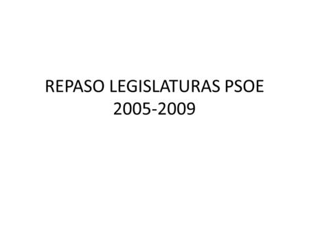 REPASO LEGISLATURAS PSOE