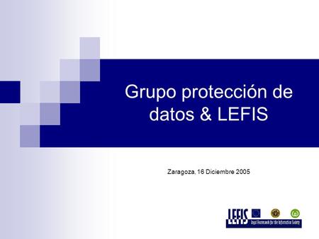 Grupo protección de datos & LEFIS Zaragoza, 16 Diciembre 2005.