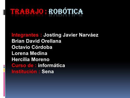 Trabajo : Robótica Integrantes : Josting Javier Narváez