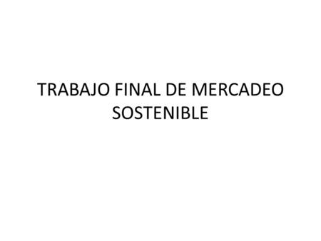 TRABAJO FINAL DE MERCADEO SOSTENIBLE