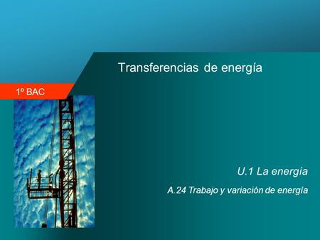 1º BAC Transferencias de energía U.1 La energía A.24 Trabajo y variación de energía.