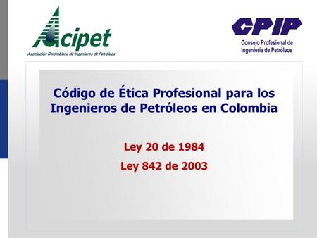 Código de Ética Profesional para los Ingenieros de Petróleos en Colombia Ley 20 de 1984 Ley 842 de 2003.