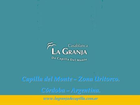 Capilla del Monte – Zona Uritorco. Córdoba – Argentina. www.lagranjadecapilla.com.ar.