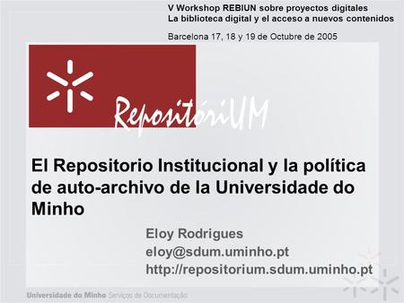 El Repositorio Institucional y la política de auto-archivo de la Universidade do Minho Eloy Rodrigues