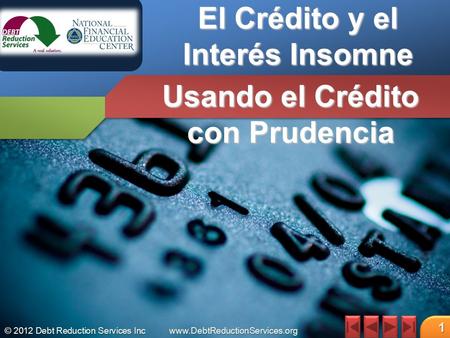© 2012 Debt Reduction Services Incwww.DebtReductionServices.org 1 El Crédito y el Interés Insomne Usando el Crédito con Prudencia.