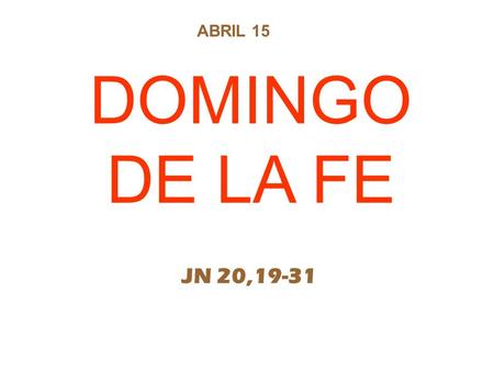 ABRIL 15 DOMINGO DE LA FE JN 20,19-31.