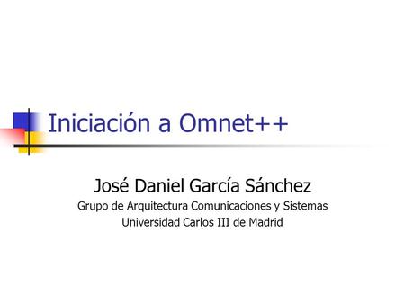 Iniciación a Omnet++ José Daniel García Sánchez