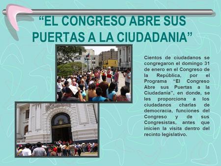 EL CONGRESO ABRE SUS PUERTAS A LA CIUDADANIA Cientos de ciudadanos se congregaron el domingo 31 de enero en el Congreso de la República, por el Programa.