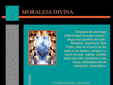 El Caballero del algodón... que no engaña MORALEJA DIVINA Después de una larga enfermedad, la mujer muere y llega a las puertas del cielo. Mientras espera.