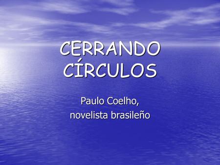 CERRANDO CÍRCULOS Paulo Coelho, novelista brasileño.