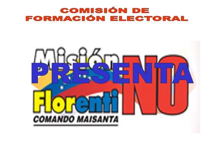 COMISIÓN DE FORMACIÓN ELECTORAL PRESENTA.