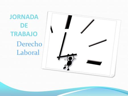 JORNADA DE TRABAJO Derecho Laboral.