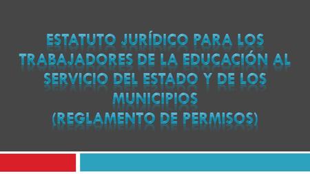 ESTATUTO JURÍDICO PARA LOS TRABAJADORES DE LA EDUCACIÓN AL SERVICIO DEL ESTADO Y DE LOS MUNICIPIOS (Reglamento de permisos)