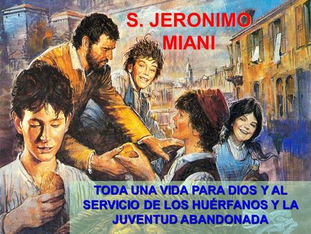 S. JERONIMO MIANI TODA UNA VIDA PARA DIOS Y AL SERVICIO DE LOS HUÉRFANOS Y LA JUVENTUD ABANDONADA.
