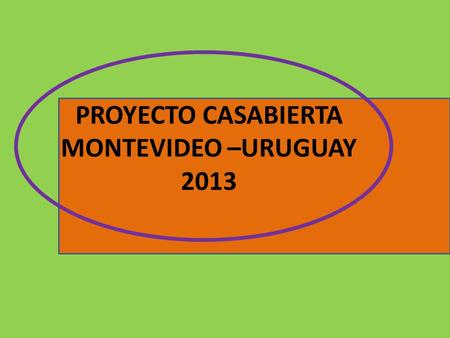 PROYECTO CASABIERTA MONTEVIDEO –URUGUAY 2013. MONTEVIDEO PROYECTO CASABIERTA UBICACIÓN GEOGRAFICA.