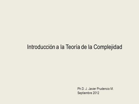 Introducción a la Teoría de la Complejidad Ph.D. J. Javier Prudencio M. Septiembre 2012.